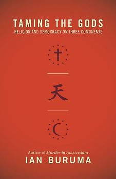 Buruma, I: Taming the Gods: Religion and Democracy on Three Continents