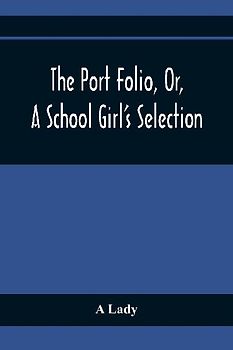 The Port Folio, Or, A School Girl'S Selection