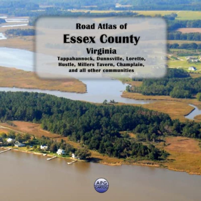 Road Atlas of Essex County, Virginia: Tappahannock, Dunnsville, Loretto, Hustle, Millers Tavern, Champlain, and all other communities