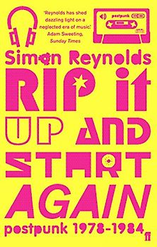 Rip it Up and Start Again: Postpunk 1978 - 1984 - Simon Reynolds