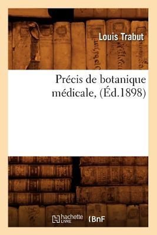 Précis de Botanique Médicale, (Éd.1898)