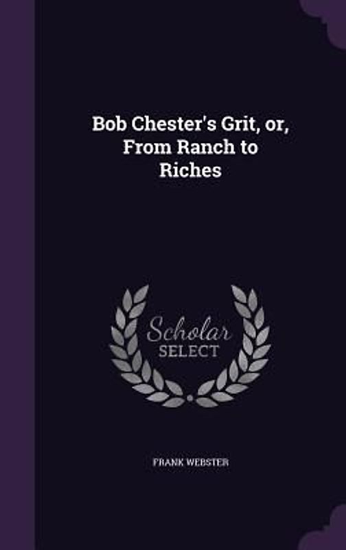 Bob Chester's Grit, or, From Ranch to Riches