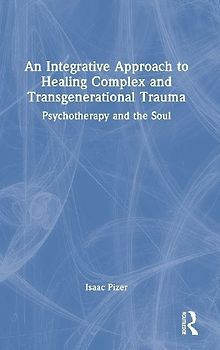 An Integrative Approach to Healing Complex and Transgenerational Trauma