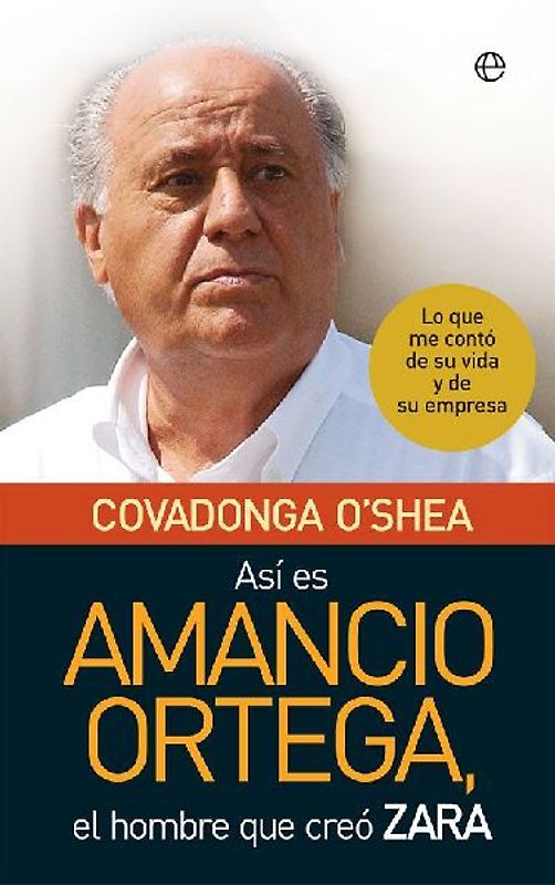 Así es Amancio Ortega : lo que me contó de su vida y de su empresa