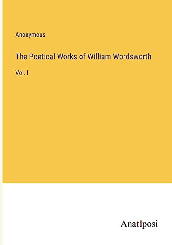 The Poetical Works of William Wordsworth: Vol. I