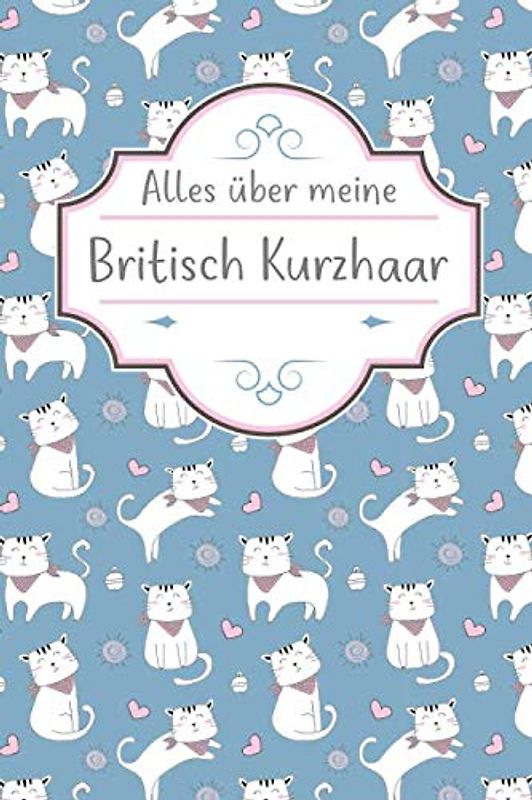 ALLES ÜBER MEINE BRITISCH KURZHAAR: TOLLES BRITISCH KURZHAAR BUCH FÜR NÜTZLICHE INFORMATIONEN MIT LISTEN FÜR FUTTER, PFLEGE, NOTIZEN UND IMPFUNGEN.