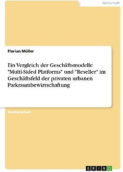Ein Vergleich der Geschäftsmodelle "Multi-Sided Platforms" und "Reseller" im Geschäftsfeld der privaten urbanen Parkraumbewirtschaftung