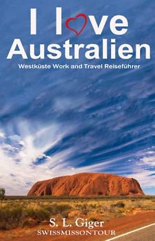 I love Australien Westküste: Westküste Work and Travel Australien Reiseführer. Alle Tipps für Backpacker 2019. Mit Karten. Don’t get lonely or lost! (Swissmissontour Reiseführer)