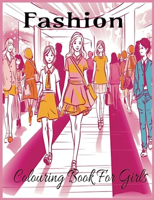 Fashion Colouring Book For Girls: Cute, Modern Stylish Outfits To Colour - Perfect for Girls And Teens