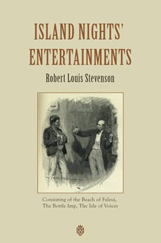 Island Nights' Entertainments: Consisting of the Beach of Falesá, The Bottle Imp, The Isle of Voices