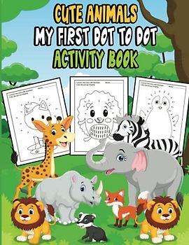 CUTE ANIMALS My first Dot to Dot Activity Book: Connecting the Dots to Adorable Creatures