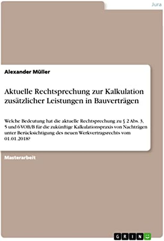 Aktuelle Rechtsprechung zur Kalkulation zusätzlicher Leistungen in Bauverträgen: Welche Bedeutung hat die aktuelle Rechtsprechung zu § 2 Abs. 3, 5 und ... des neuen Werkvertragsrechts vom 01.01.2018?