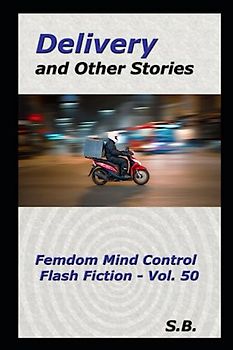 Delivery and Other Stories (Femdom Mind Control Flash Fiction, Band 50)