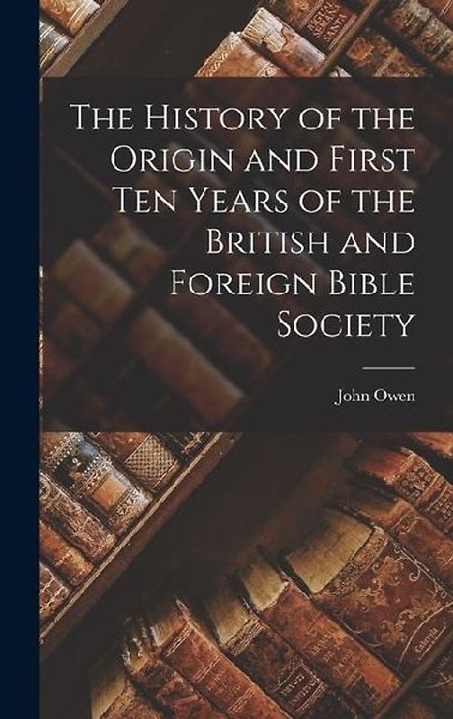 The History of the Origin and First Ten Years of the British and Foreign Bible Society