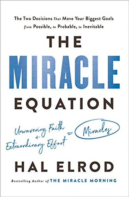 The Miracle Equation: The Two Decisions That Move Your Biggest Goals from Possible, to Probable, to Inevitable
