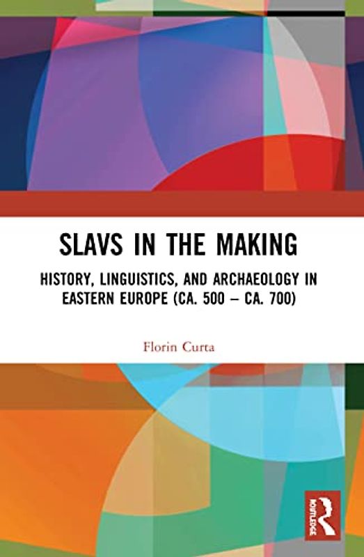 Slavs in the Making: History, Linguistics, and Archaeology in Eastern Europe (Ca. 500 - Ca. 700)