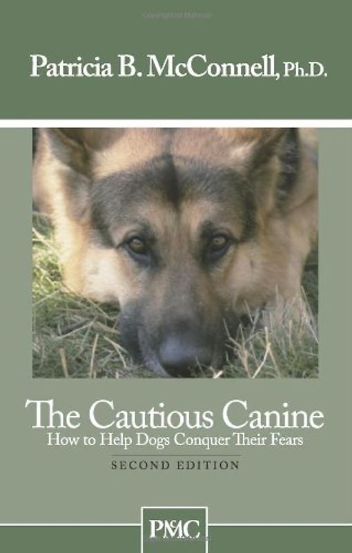 The Cautious Canine: How to Help Dogs Conquer Their Fears - McConnell, Patricia B.