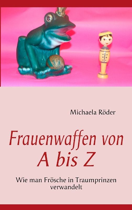 Frauenwaffen von A bis Z. Wie man Frösche in Traumprinzen verwandelt