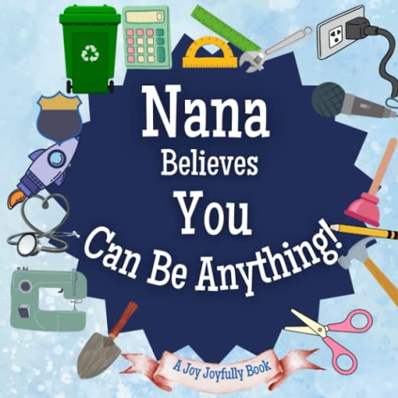 Nana Believes You Can Be Anything!: An Inspirational Career book for Children- What will you be when you grow up?