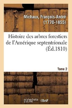 Histoire Des Arbres Forestiers de l'Amérique Septentrionale. Tome 2