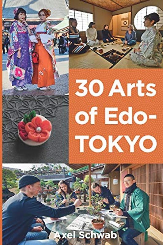 30 Arts of Edo-Tokyo: A guide to the best hands-on cultural experiences in Japan. (Japan Travel Guide, Band 5)