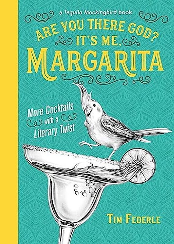Are You There God? It's Me, Margarita: More Cocktails with a Literary Twist (A Tequila Mockingbird Book)