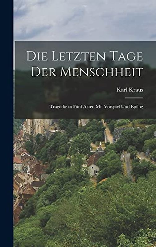 Die letzten Tage der Menschheit: Tragödie in fünf Akten mit vorspiel und Epilog