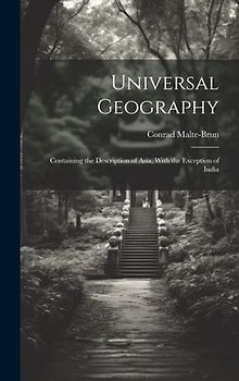 Universal Geography: Containing the Description of Asia, With the Exception of India