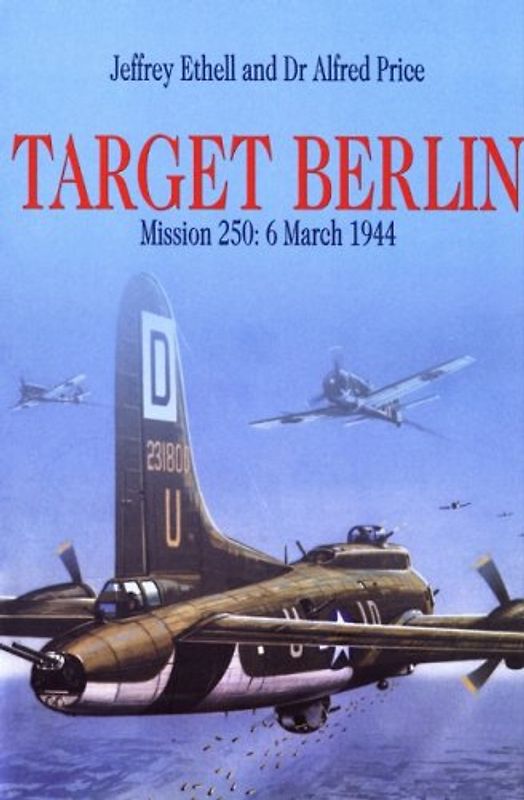 Target Berlin: Mission 250: 6 March 1944 (Greenhill Military Paperbacks) - Ethell, Jeffrey