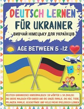 Deutsch lernen für Ukrainer - Вивчай німецьку для українців: Deutsch-Ukrainisches Kindermalbuch (50 Wörter & 50 Zahlen) Das große Malbuch für Kinder ... und vieles mehr spielerisch lernen