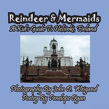 Reindeer & Mermaids, A Kid's Guide To Helsinki Finland