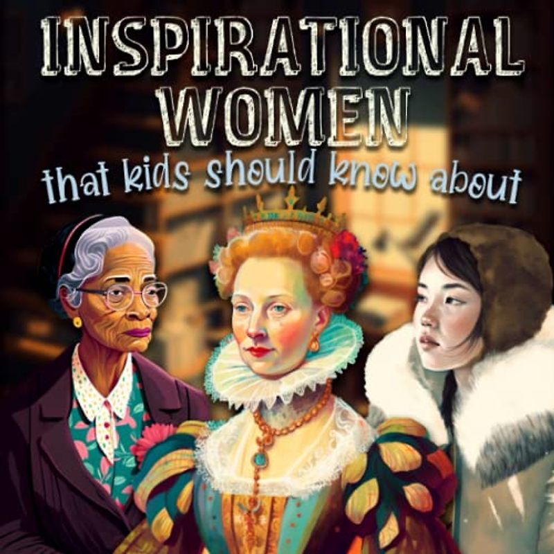 Inspirational Women That Kids Should Know About: Educational Children's Book Celebrating Female Trailblazers and Innovators