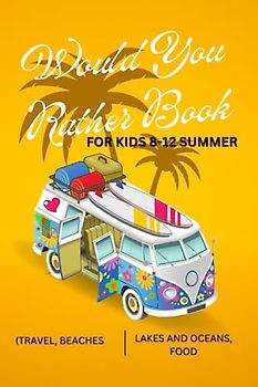 Would You Rather Book For Kids 8-12 Summer: 200 fun quiz for the Entire Family (Travel, Beaches, Lakes and Oceans, Food)