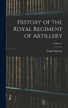 History of the Royal Regiment of Artillery; Volume 1