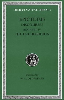 Discourses, Books 3-4. Fragments. the Encheiridion: 002 (Loeb Classical Library) - Epictetus