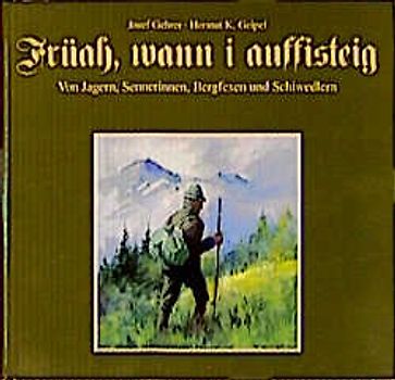 Früah, wann i aufisteig. Von Jagern, Sennerinnen, Bergfexen und Schifahrern