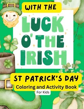 With the Luck O’ The Irish. St Patrick’s Day Coloring and Activity Book: Colouring and Activities over 50 pages