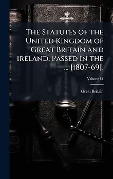 The Statutes of the United Kingdom of Great Britain and Ireland, Passed in the ... [1807-69].