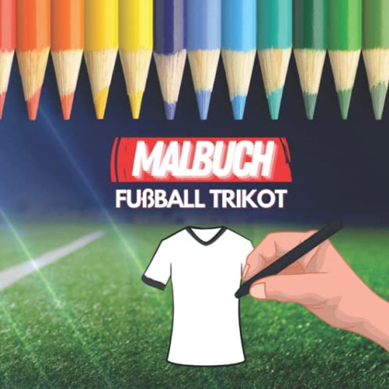 Fußball Trikot Malbuch | 40 Vorlagen für individuelle Trikotdesigns | Eigenes Trikot kreieren Fußballtrikot Ausmalbuch