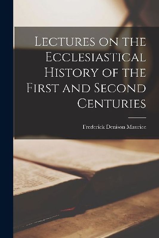 Lectures on the Ecclesiastical History of the First and Second Centuries