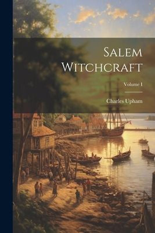 Salem Witchcraft; Volume I