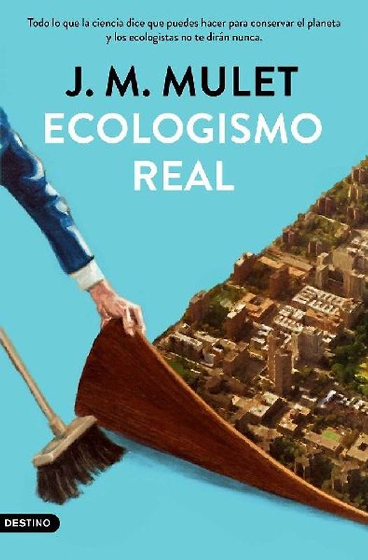 Ecologismo real : todo lo que la ciencia dice que puedes hacer para conservar el planeta y los ecologistas no te dirán nunca