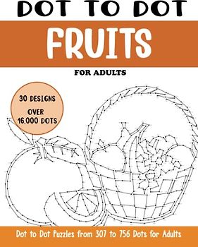 Dot to Dot Fruits for Adults: Fruits Connect the Dots Book for Adults (Over 16000 dots) (Dot to Dot Books for Adults)