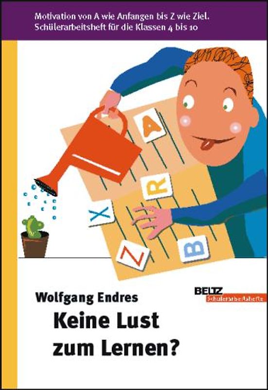 Keine Lust zum Lernen?. Motivation von A wie Anfang bis Z wie Ziel. Schülerarbeitsheft für die Klassen 4 bis 10