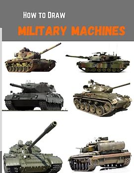 How to Draw Military Machines: Step-by-step instructions To Draw Military Aircrafts, Military Helicopter & Military Tank for Kids and Adults.
