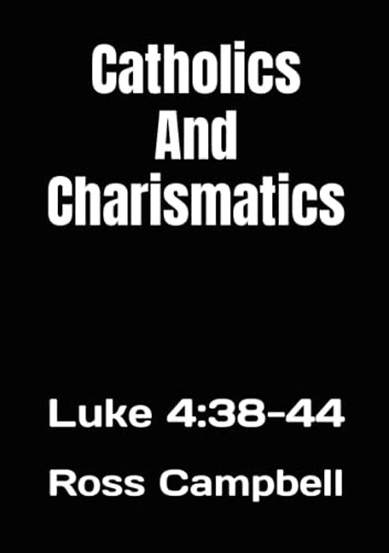 Catholics And Charismatics: Luke 4:38-44