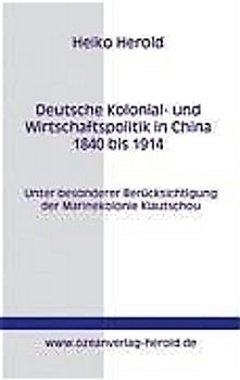 Deutsche Kolonial- und Wirtschaftspolitik in China 1840 bis 1914