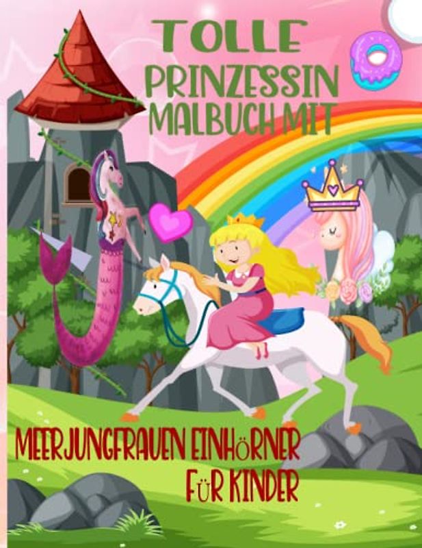 Tolle Prinzessin Malbuch mit Meerjungfrauen Einhörner für Kinder: Kleine Meerjungfrau und Prinzessin Malbuch für Kinder im Alter von 4-8 Jahren ... Malgeschenke für Kinder Entspannung