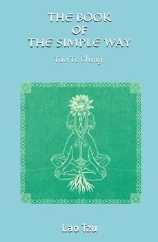 The book of the simple way: Tao The Ching Translated by Walter Gorn Old