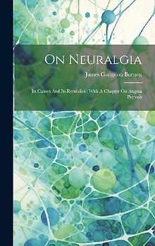 On Neuralgia: Its Causes And Its Remedies: With A Chapter On Angina Pectoris